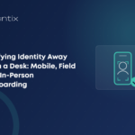 Verifying Identity Away From a Desk: Mobile, Field and In-Person Onboarding